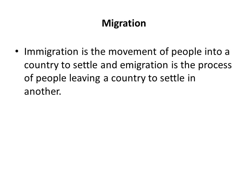 Migration Immigration is the movement of people into a country to settle and emigration